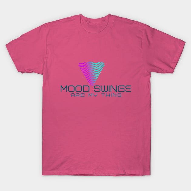 Mood Swings -- are my thing. Calming graphics T-Shirt by LeftBrainExpress